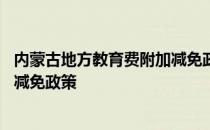 内蒙古地方教育费附加减免政策最新 内蒙古地方教育费附加减免政策