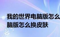 我的世界电脑版怎么换皮肤视频 我的世界电脑版怎么换皮肤