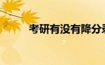 考研有没有降分录取（降分录取）