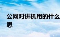公网对讲机用的什么网 公网对讲机是什么意思