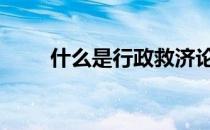 什么是行政救济论 什么是行政救济