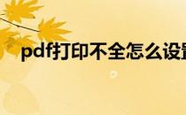pdf打印不全怎么设置,选了适合页面边距