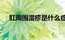 肛周围湿疹是什么症状 湿疹是什么症状