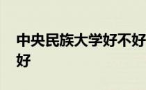 中央民族大学好不好就业 中央民族大学好不好