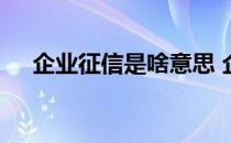 企业征信是啥意思 企业征信是什么意思