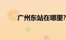 广州东站在哪里? 广州东站在哪里