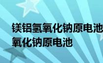 镁铝氢氧化钠原电池为什么镁是正极 镁铝氢氧化钠原电池