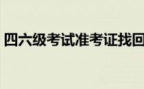 四六级考试准考证找回（找回四六级准考证）