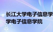 长江大学电子信息学院研究生院官网 长江大学电子信息学院