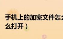 手机上的加密文件怎么打开（手机加密文件怎么打开）