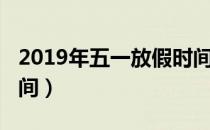 2019年五一放假时间表（2019年五一放假时间）