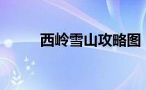 西岭雪山攻略图（西岭雪山攻略）