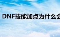 DNF技能加点为什么会减少（dnf技能加点）