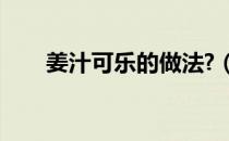 姜汁可乐的做法?（姜汁可乐的做法）