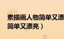 素描画人物简单又漂亮 小学生（素描画人物简单又漂亮）