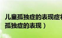 儿童孤独症的表现症状有哪些能治愈吗（儿童孤独症的表现）