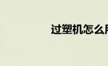 过塑机怎么用（过塑机）