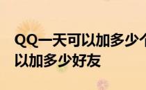 QQ一天可以加多少个好友 一个QQ号一天可以加多少好友