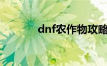 dnf农作物攻略（dnf农作物）