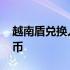 越南盾兑换人民币今天价格 越南盾兑换人民币