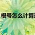 根号怎么计算运算公式是什么? 根号怎么计算