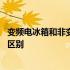 变频电冰箱和非变频电冰箱的区别 变频冰箱和非变频冰箱的区别