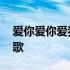 爱你爱你爱我是什么歌 爱你爱你爱你是什么歌