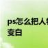 ps怎么把人物融入到场景里 ps怎么把人物脸变白