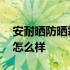安耐晒防晒霜怎么样辨别真伪 安耐晒防晒霜怎么样