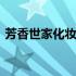 芳香世家化妆品测评 芳香世家化妆品怎么样