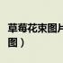 草莓花束图片大全大图（草莓花束图片大全大图）