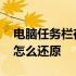 电脑任务栏在上面怎么办 电脑任务栏在上面怎么还原