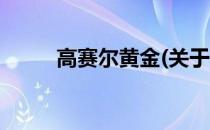 高赛尔黄金(关于高赛尔黄金简述)