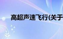 高超声速飞行(关于高超声速飞行简述)