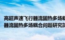 高超声速飞行器流固热多场耦合问题研究(关于高超声速飞行器流固热多场耦合问题研究简述)