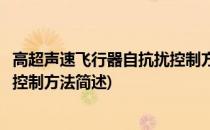 高超声速飞行器自抗扰控制方法(关于高超声速飞行器自抗扰控制方法简述)