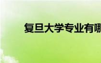 复旦大学专业有哪些 复旦大学专业