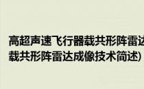 高超声速飞行器载共形阵雷达成像技术(关于高超声速飞行器载共形阵雷达成像技术简述)