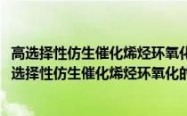 高选择性仿生催化烯烃环氧化的过程强化及机理研究(关于高选择性仿生催化烯烃环氧化的过程强化及机理研究简述)