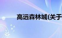 高远森林城(关于高远森林城简述)