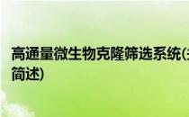高通量微生物克隆筛选系统(关于高通量微生物克隆筛选系统简述)
