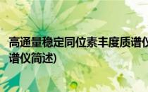 高通量稳定同位素丰度质谱仪(关于高通量稳定同位素丰度质谱仪简述)