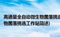 高通量全自动微生物菌落挑选工作站(关于高通量全自动微生物菌落挑选工作站简述)