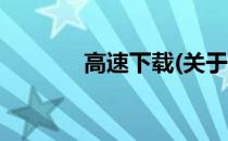 高速下载(关于高速下载简述)