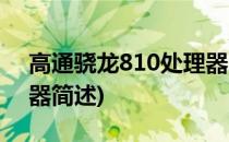 高通骁龙810处理器(关于高通骁龙810处理器简述)