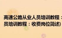 高速公路从业人员培训教程：收费岗位(关于高速公路从业人员培训教程：收费岗位简述)