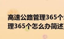 高速公路管理365个怎么办(关于高速公路管理365个怎么办简述)