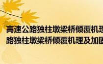 高速公路独柱墩梁桥倾覆机理及加固理论与应用(关于高速公路独柱墩梁桥倾覆机理及加固理论与应用简述)