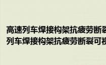 高速列车焊接构架抗疲劳断裂可视化设计软件研发(关于高速列车焊接构架抗疲劳断裂可视化设计软件研发简述)