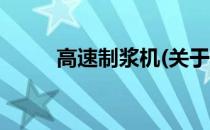 高速制浆机(关于高速制浆机简述)